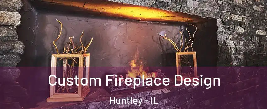  Custom Fireplace Design Huntley - IL