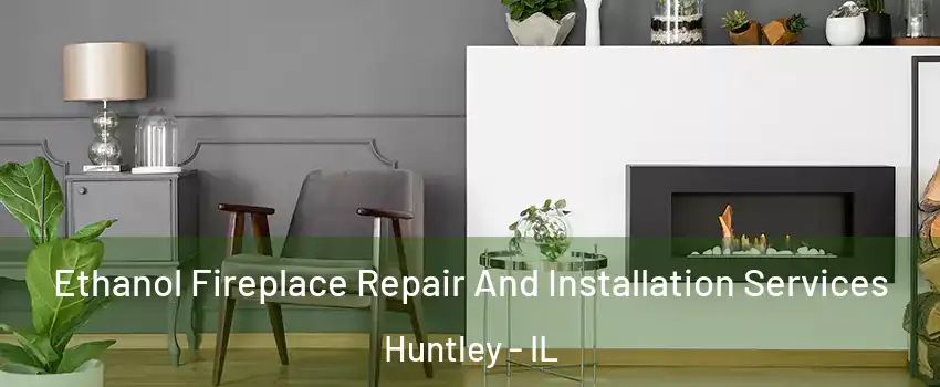  Ethanol Fireplace Repair And Installation Services Huntley - IL