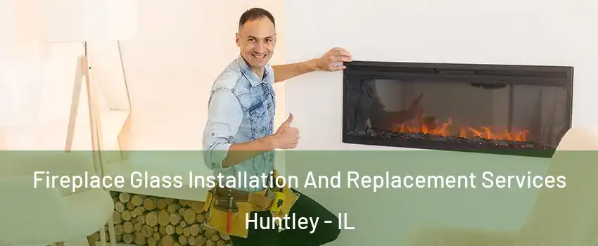  Fireplace Glass Installation And Replacement Services Huntley - IL