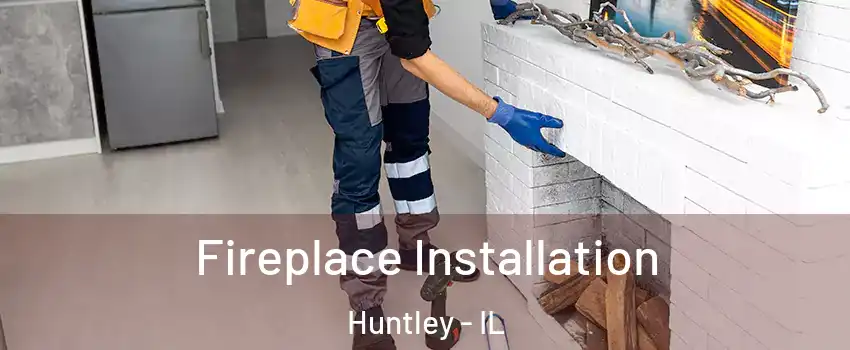  Fireplace Installation Huntley - IL