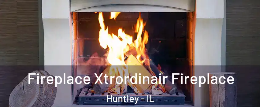  Fireplace Xtrordinair Fireplace Huntley - IL