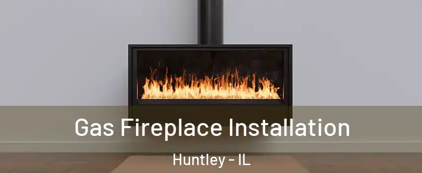  Gas Fireplace Installation Huntley - IL