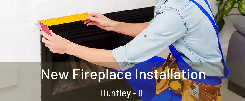  New Fireplace Installation Huntley - IL
