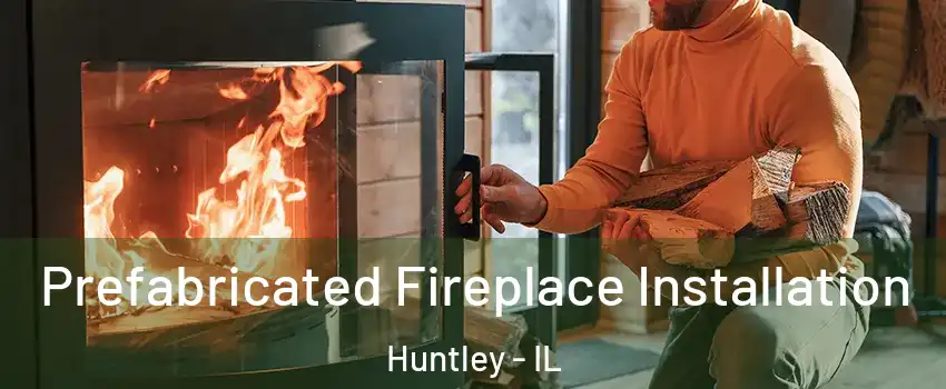  Prefabricated Fireplace Installation Huntley - IL