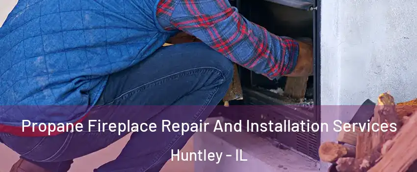  Propane Fireplace Repair And Installation Services Huntley - IL