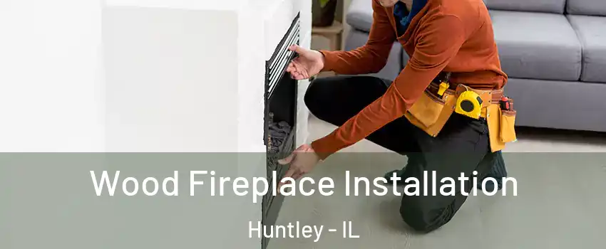  Wood Fireplace Installation Huntley - IL
